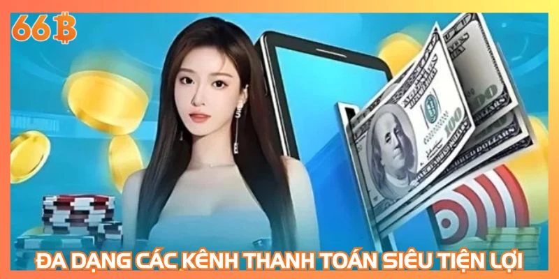Đa dạng các kênh thanh toán siêu tiện lợi