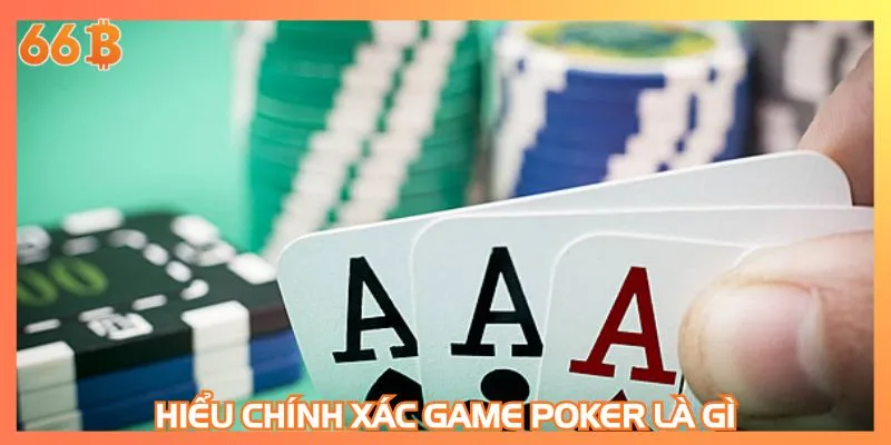Hiểu chính xác game Poker là gì