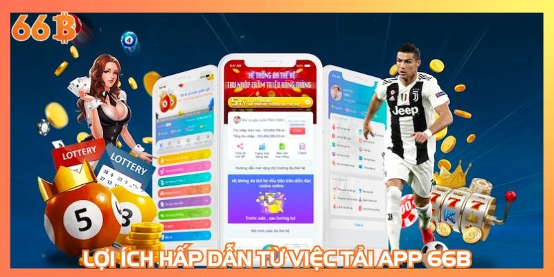 Lợi ích hấp dẫn từ việc tải app 66B
