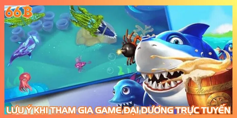 Lưu ý khi tham gia game đại dương trực tuyến