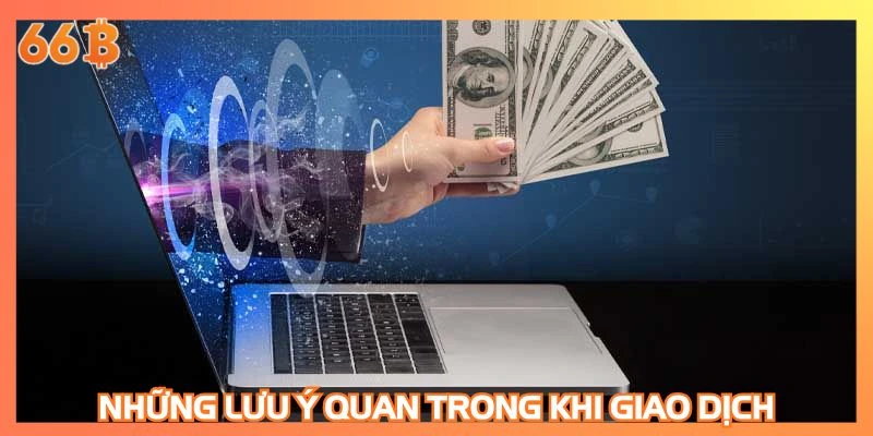 Những lưu ý quan trong khi giao dịch